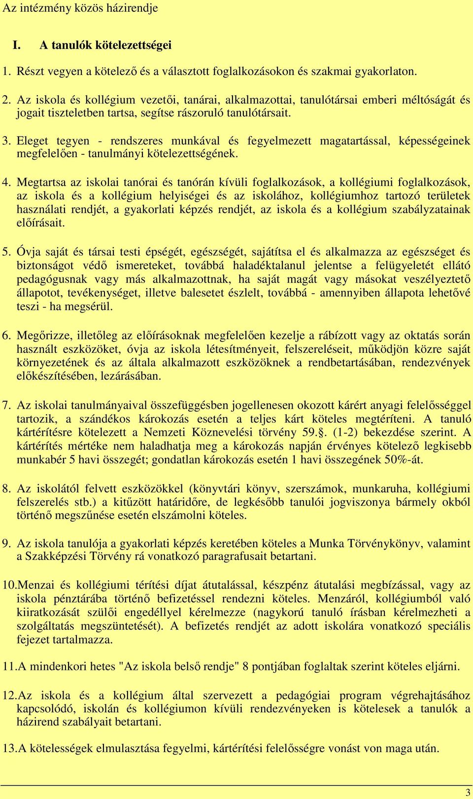 Eleget tegyen - rendszeres munkával és fegyelmezett magatartással, képességeinek megfelelően - tanulmányi kötelezettségének. 4.