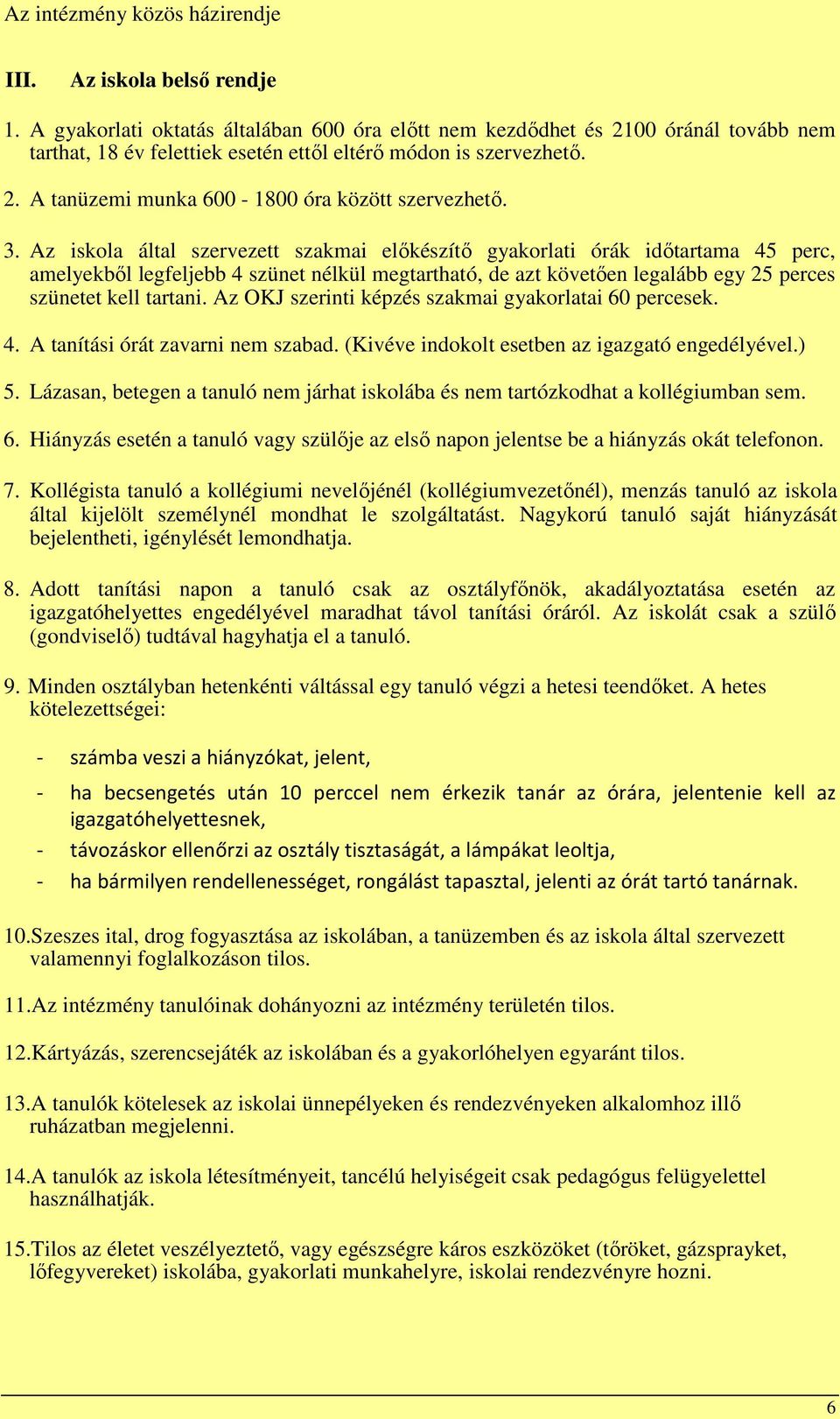 3. Az iskola által szervezett szakmai előkészítő gyakorlati órák időtartama 45 perc, amelyekből legfeljebb 4 szünet nélkül megtartható, de azt követően legalább egy 25 perces szünetet kell tartani.