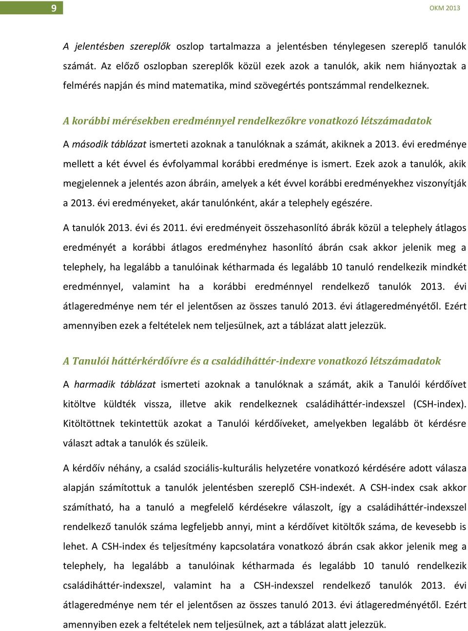 A korábbi mérésekben eredménnyel rendelkezőkre vonatkozó létszámadatok A második táblázat ismerteti azoknak a tanulóknak a számát, akiknek a 2013.