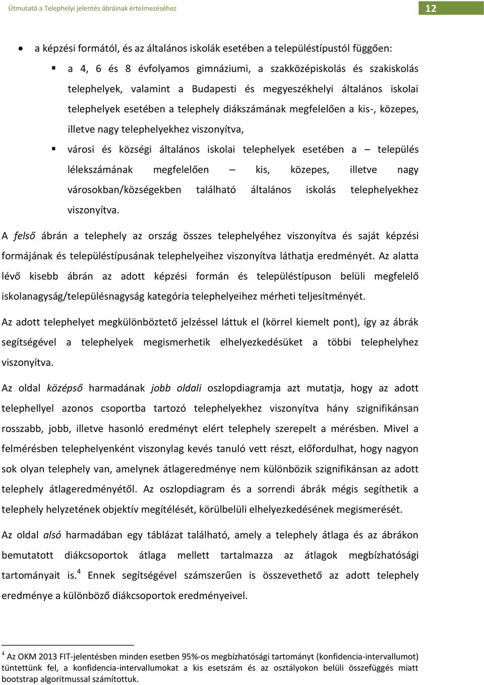 városi és községi általános iskolai telephelyek esetében a település lélekszámának megfelelően kis, közepes, illetve nagy városokban/községekben található általános iskolás telephelyekhez viszonyítva.