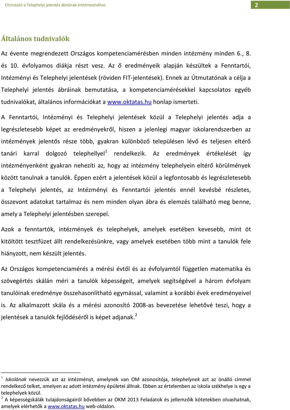 Ennek az Útmutatónak a célja a Telephelyi jelentés ábráinak bemutatása, a kompetenciamérésekkel kapcsolatos egyéb tudnivalókat, általános információkat a www.oktatas.hu honlap ismerteti.