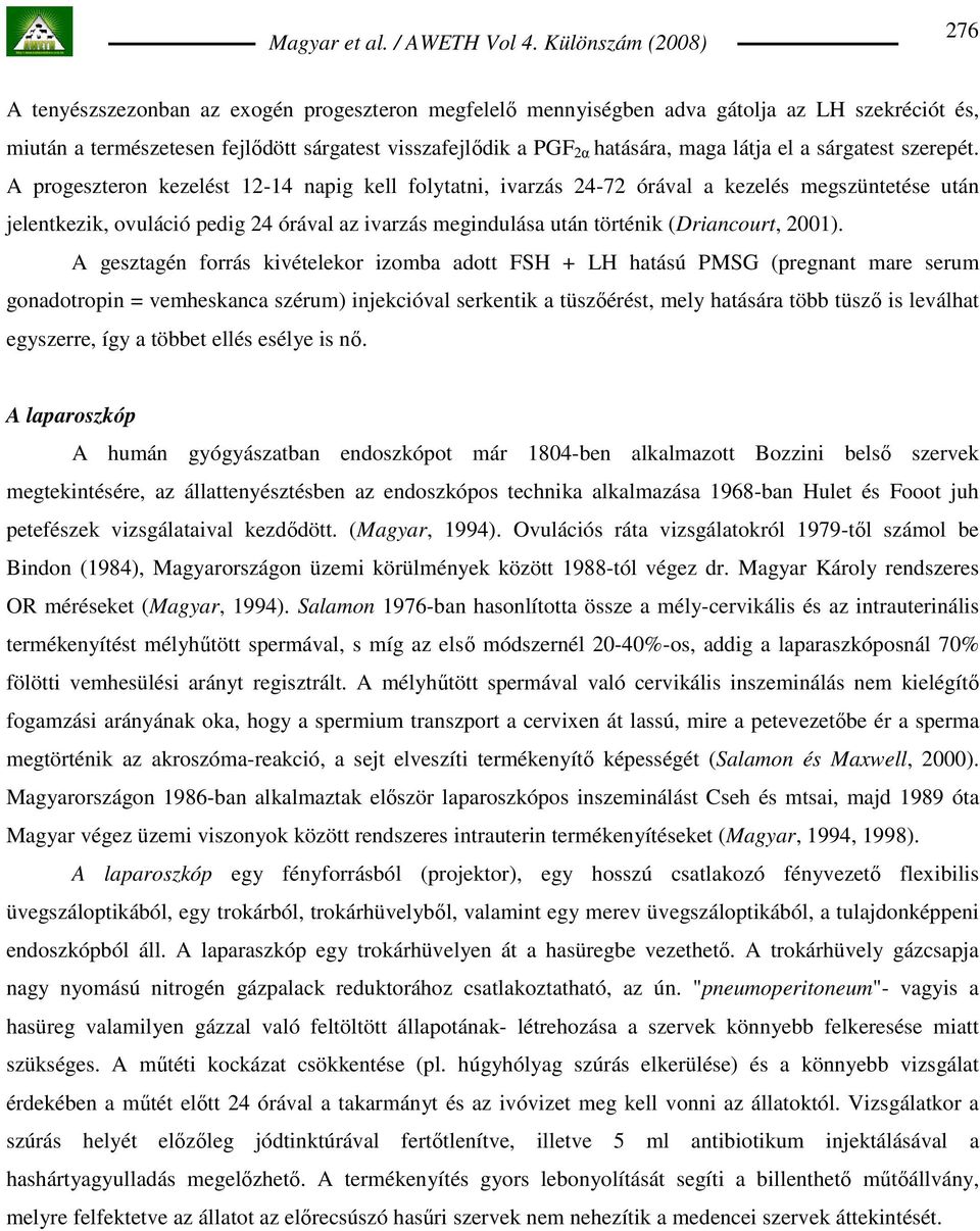 A progeszteron kezelést 12-14 napig kell folytatni, ivarzás 24-72 órával a kezelés megszüntetése után jelentkezik, ovuláció pedig 24 órával az ivarzás megindulása után történik (Driancourt, 2001).