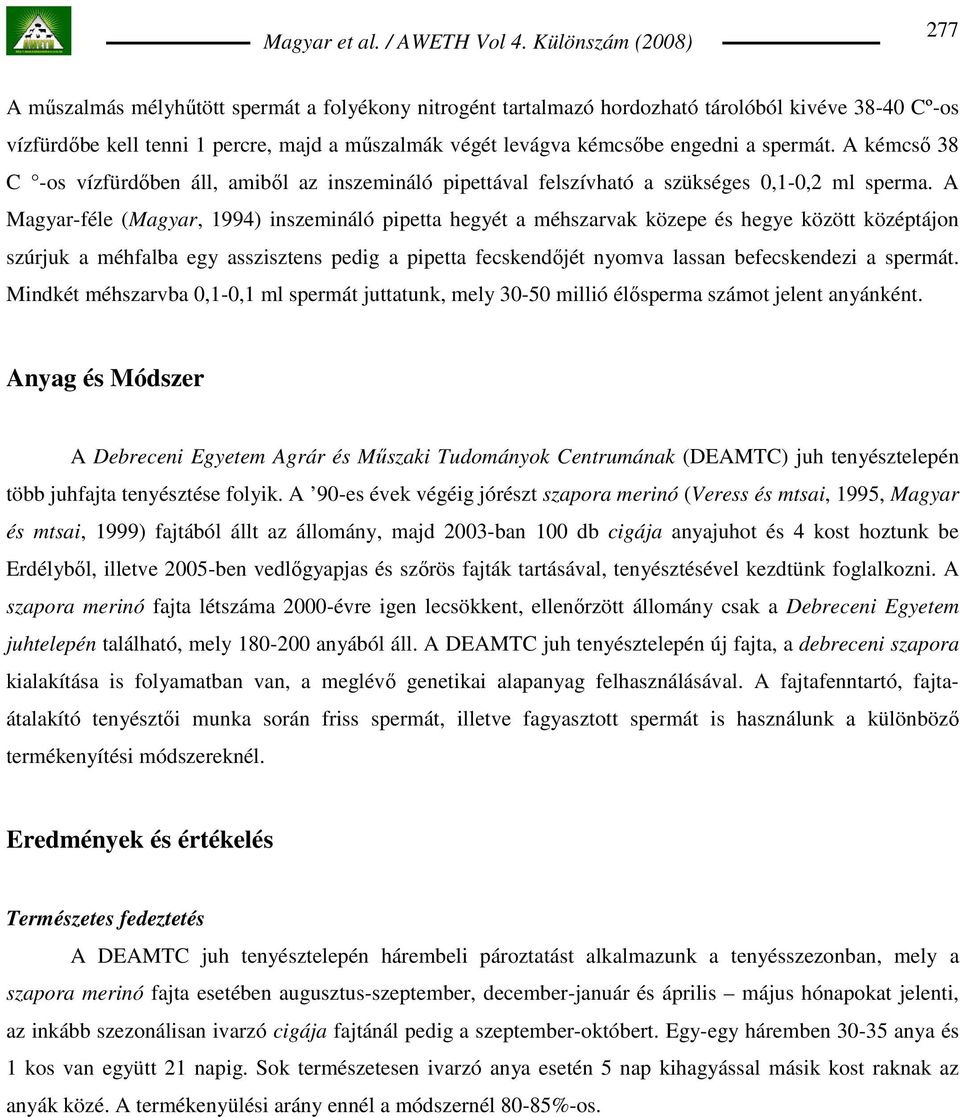 A Magyar-féle (Magyar, 1994) inszemináló pipetta hegyét a méhszarvak közepe és hegye között középtájon szúrjuk a méhfalba egy asszisztens pedig a pipetta fecskendıjét nyomva lassan befecskendezi a