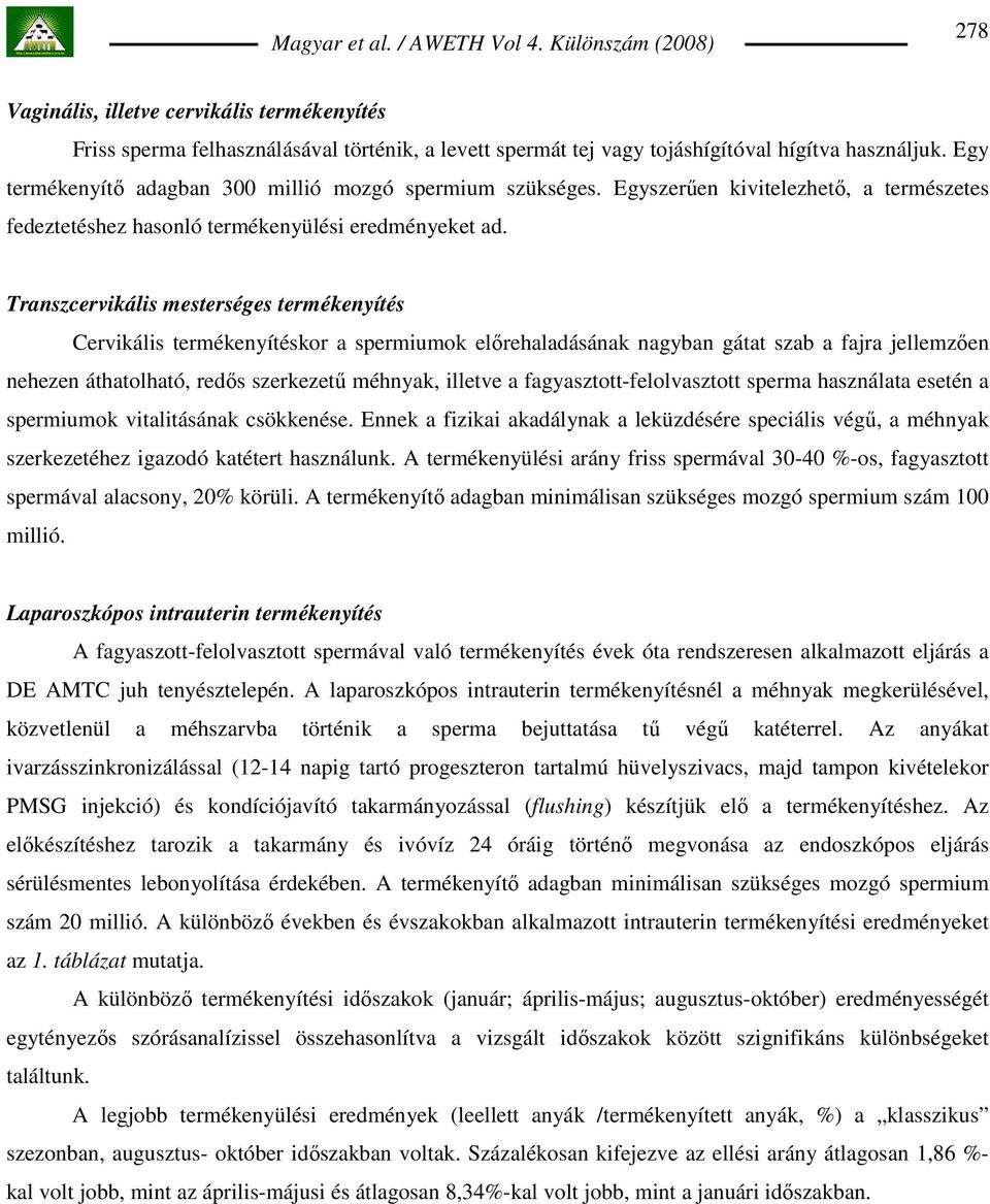 Transzcervikális mesterséges termékenyítés Cervikális termékenyítéskor a spermiumok elırehaladásának nagyban gátat szab a fajra jellemzıen nehezen áthatolható, redıs szerkezető méhnyak, illetve a