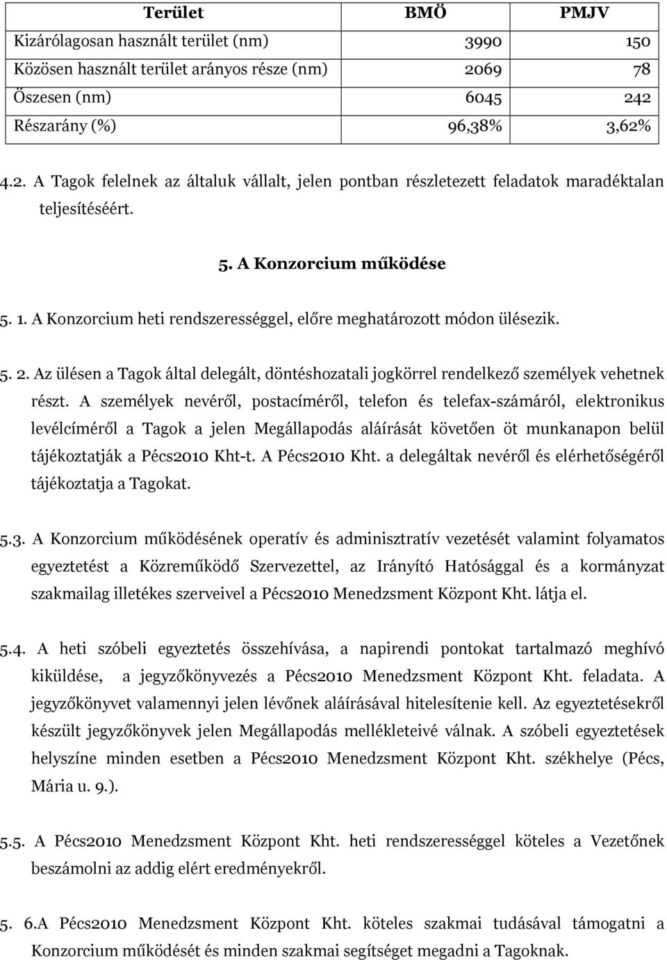 A Konzorcium heti rendszerességgel, előre meghatározott módon ülésezik. 5. 2. Az ülésen a Tagok által delegált, döntéshozatali jogkörrel rendelkező személyek vehetnek részt.