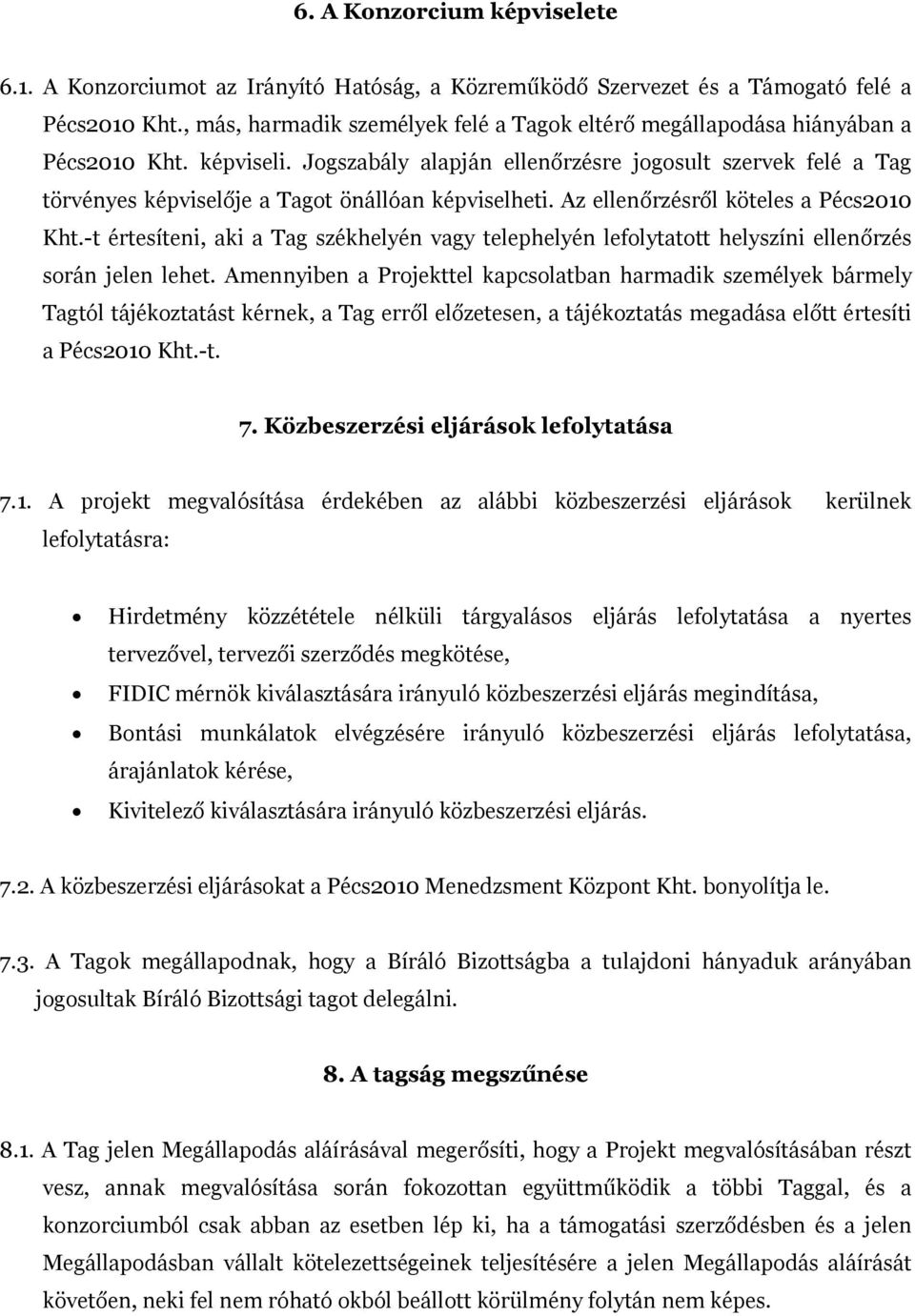 Jogszabály alapján ellenőrzésre jogosult szervek felé a Tag törvényes képviselője a Tagot önállóan képviselheti. Az ellenőrzésről köteles a Pécs2010 Kht.