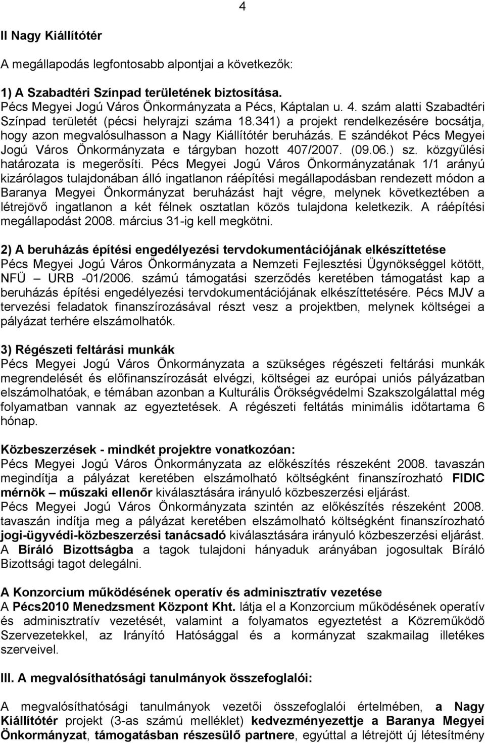 E szándékot Pécs Megyei Jogú Város Önkormányzata e tárgyban hozott 407/2007. (09.06.) sz. közgyűlési határozata is megerősíti.