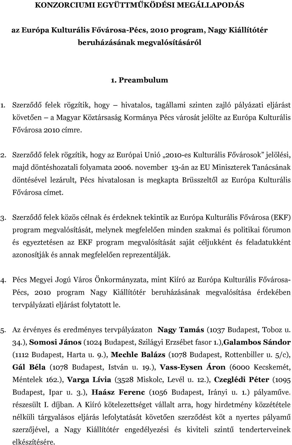 10 címre. 2. Szerződő felek rögzítik, hogy az Európai Unió 2010-es Kulturális Fővárosok jelölési, majd döntéshozatali folyamata 2006.