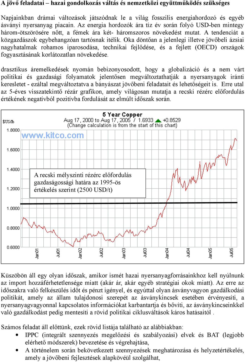 Oka döntőan a jelenlegi illetve jövőbeli ázsiai nagyhatalmak rohamos iparosodása, technikai fejlődése, és a fejlett (OECD) országok fogyasztásának korlátozatlan növekedése.