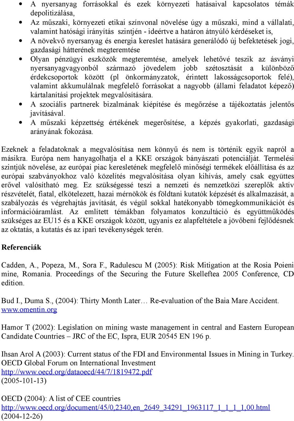 megteremtése, amelyek lehetővé teszik az ásványi nyersanyagvagyonból származó jövedelem jobb szétosztását a különböző érdekcsoportok között (pl önkormányzatok, érintett lakosságcsoportok felé),