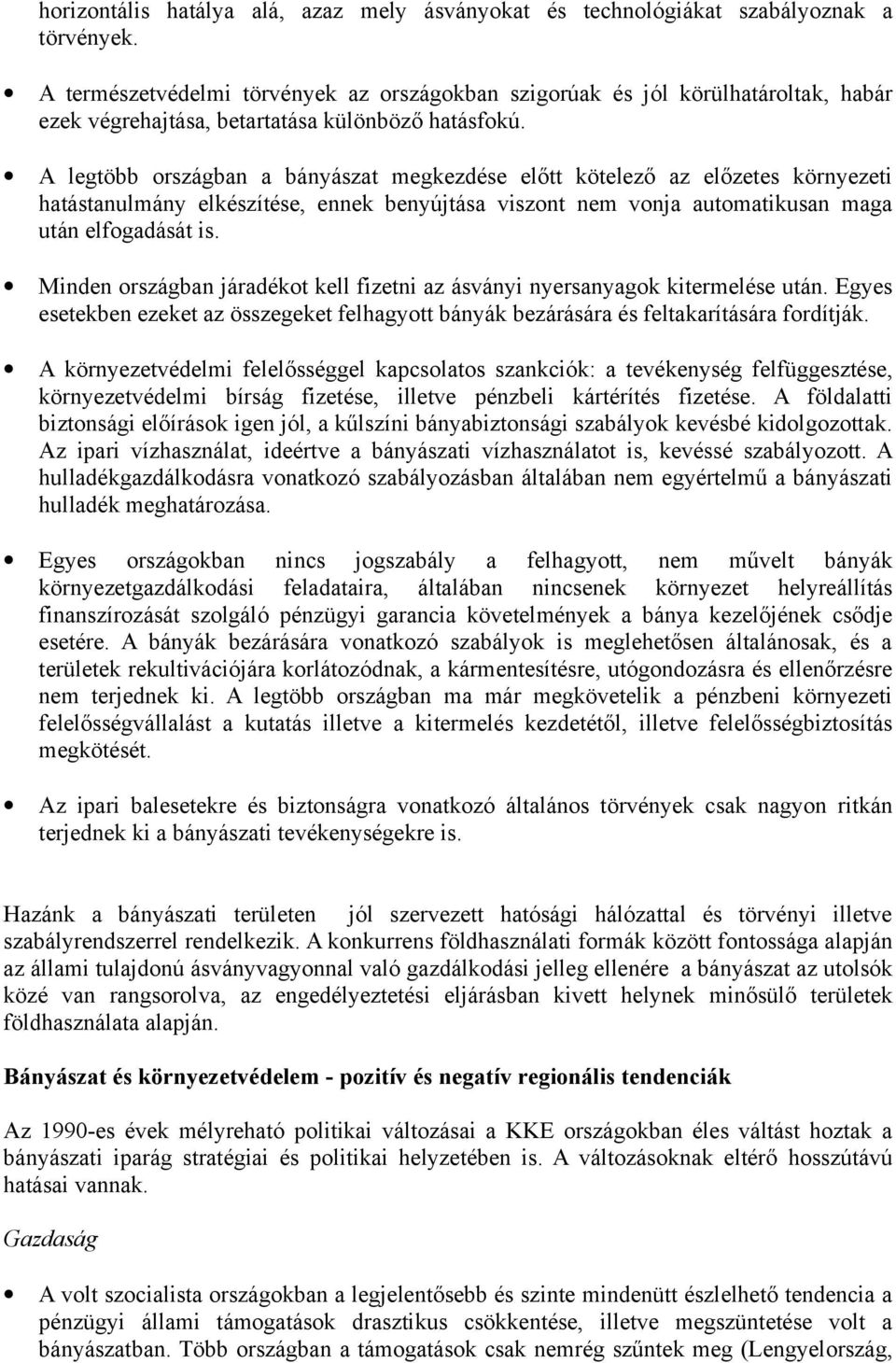 A legtöbb országban a bányászat megkezdése előtt kötelező az előzetes környezeti hatástanulmány elkészítése, ennek benyújtása viszont nem vonja automatikusan maga után elfogadását is.