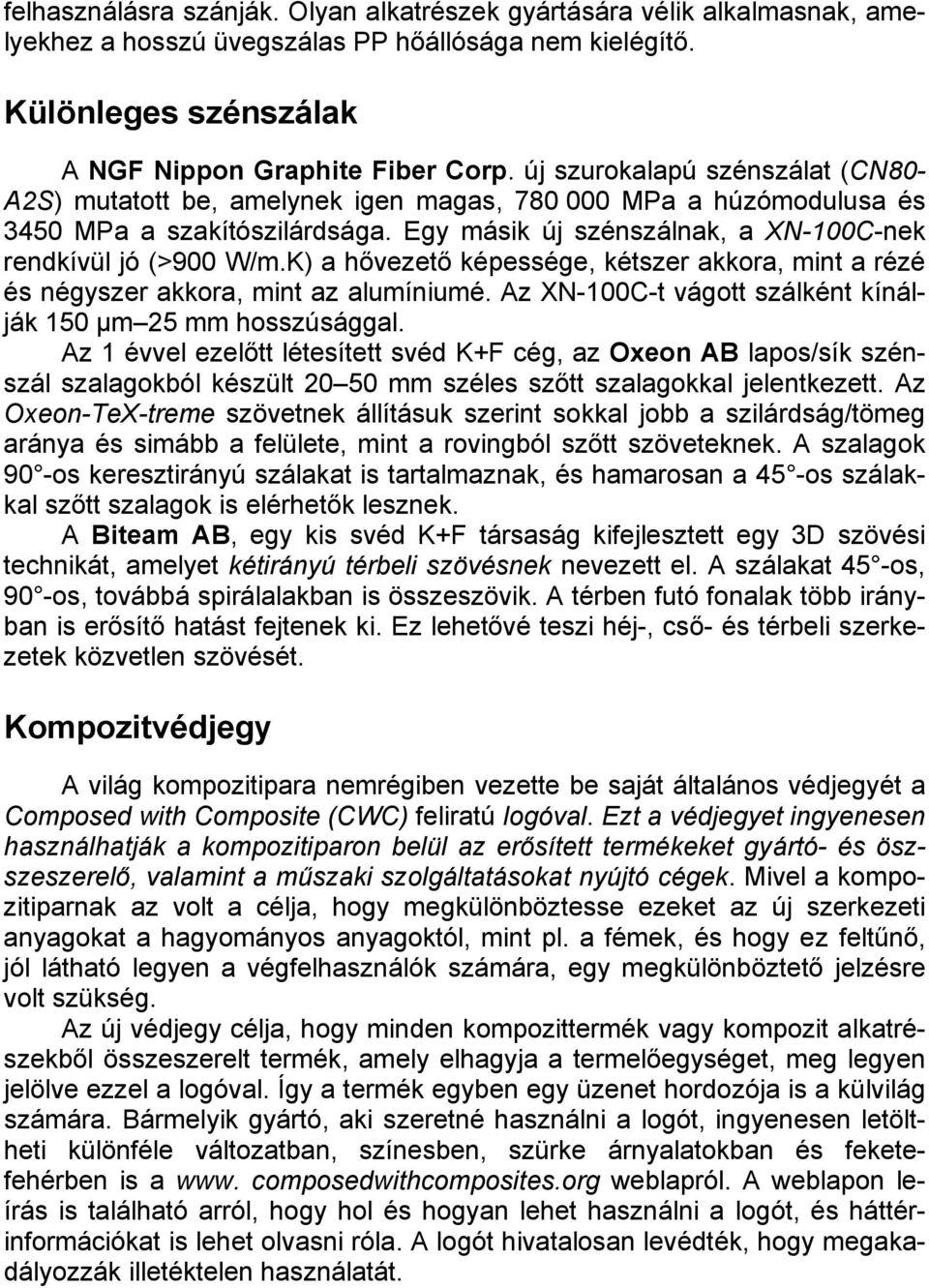 K) a hővezető képessége, kétszer akkora, mint a rézé és négyszer akkora, mint az alumíniumé. Az XN-100C-t vágott szálként kínálják 150 µm 25 mm hosszúsággal.