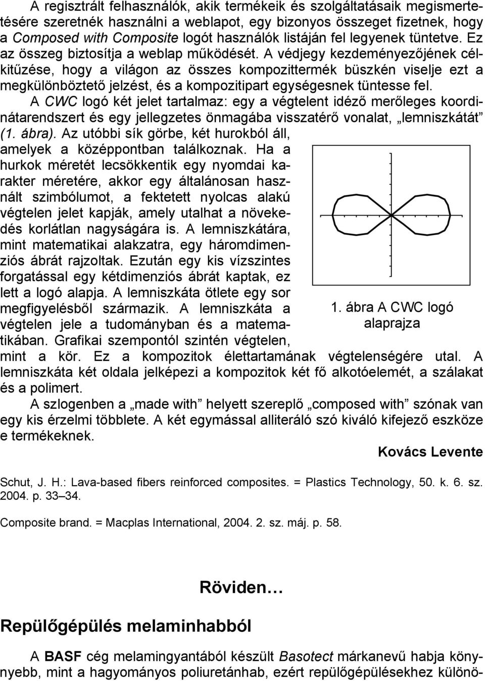 A védjegy kezdeményezőjének célkitűzése, hogy a világon az összes kompozittermék büszkén viselje ezt a megkülönböztető jelzést, és a kompozitipart egységesnek tüntesse fel.