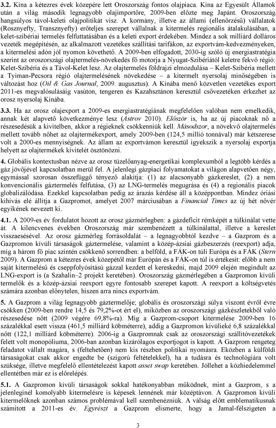 A kormány, illetve az állami (ellenőrzésű) vállalatok (Rosznyefty, Transznyefty) erőteljes szerepet vállalnak a kitermelés regionális átalakulásában, a kelet-szibériai termelés felfuttatásában és a