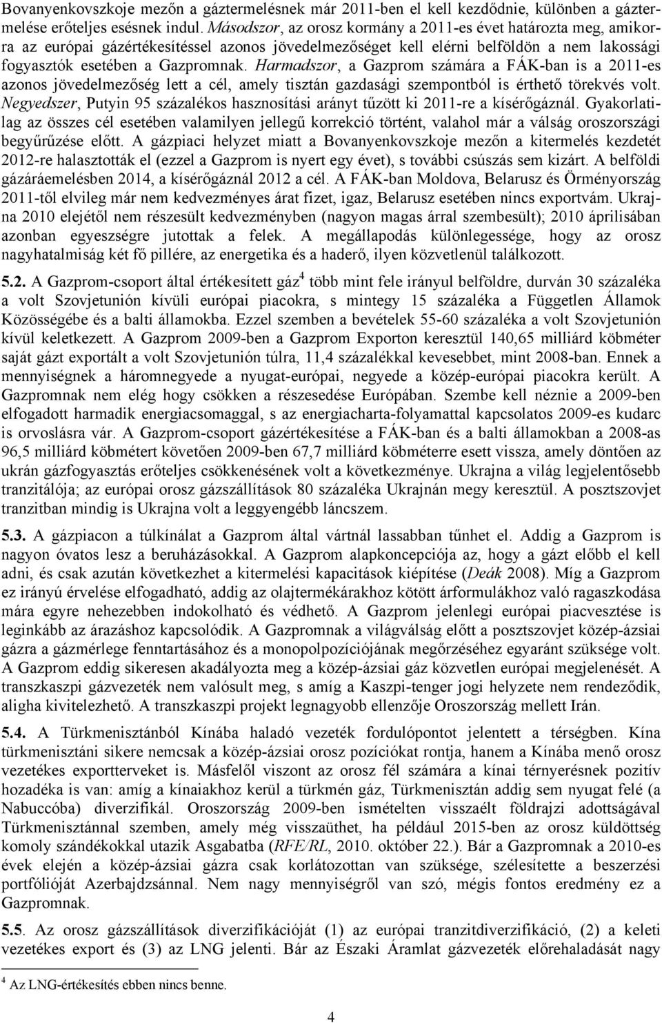 Harmadszor, a Gazprom számára a FÁK-ban is a 2011-es azonos jövedelmezőség lett a cél, amely tisztán gazdasági szempontból is érthető törekvés volt.