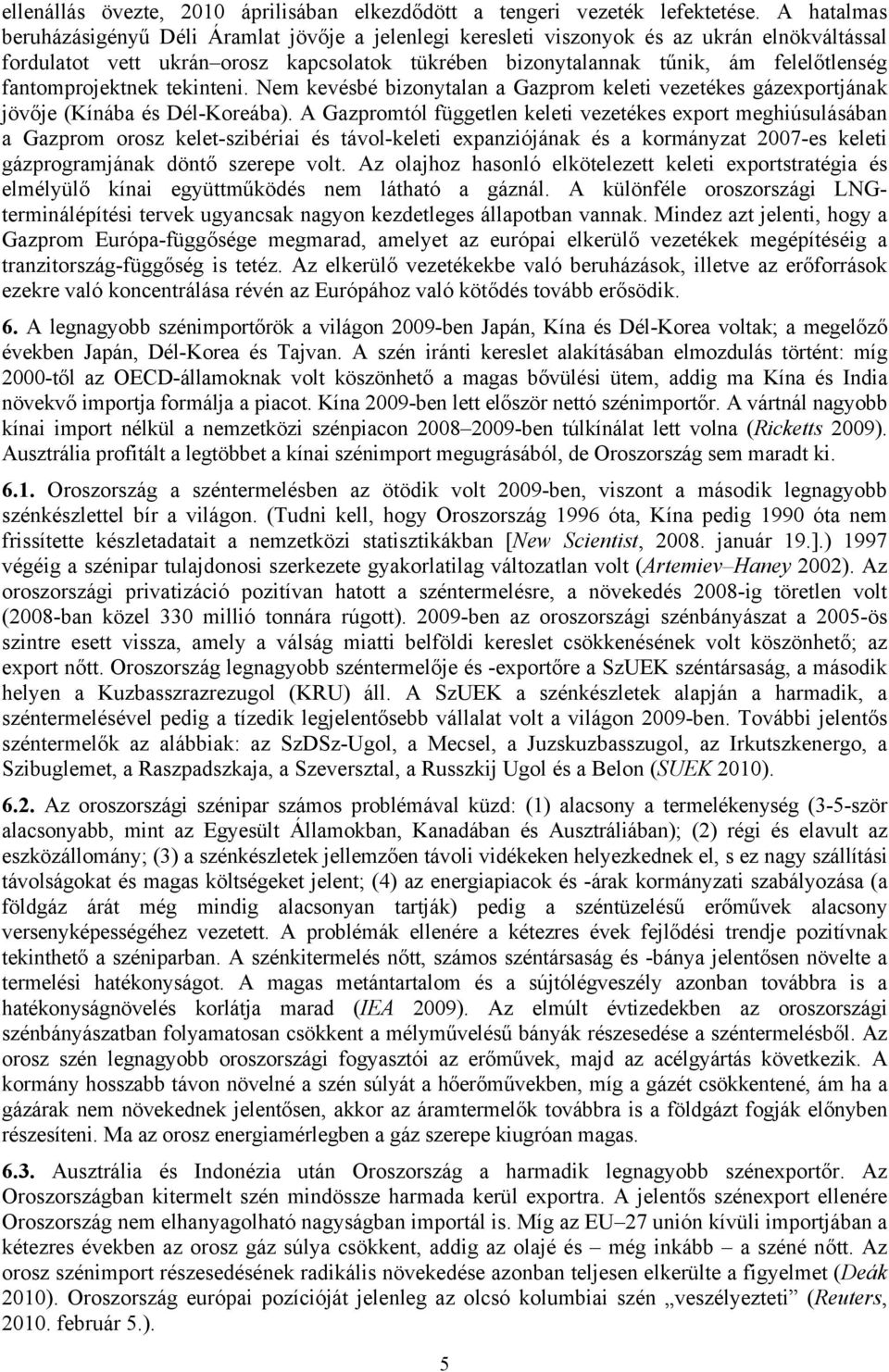 fantomprojektnek tekinteni. Nem kevésbé bizonytalan a Gazprom keleti vezetékes gázexportjának jövője (Kínába és Dél-Koreába).