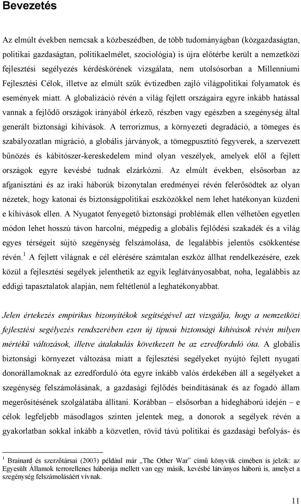 A globalizáció révén a világ fejlett országaira egyre inkább hatással vannak a fejlődő országok irányából érkező, részben vagy egészben a szegénység által generált biztonsági kihívások.