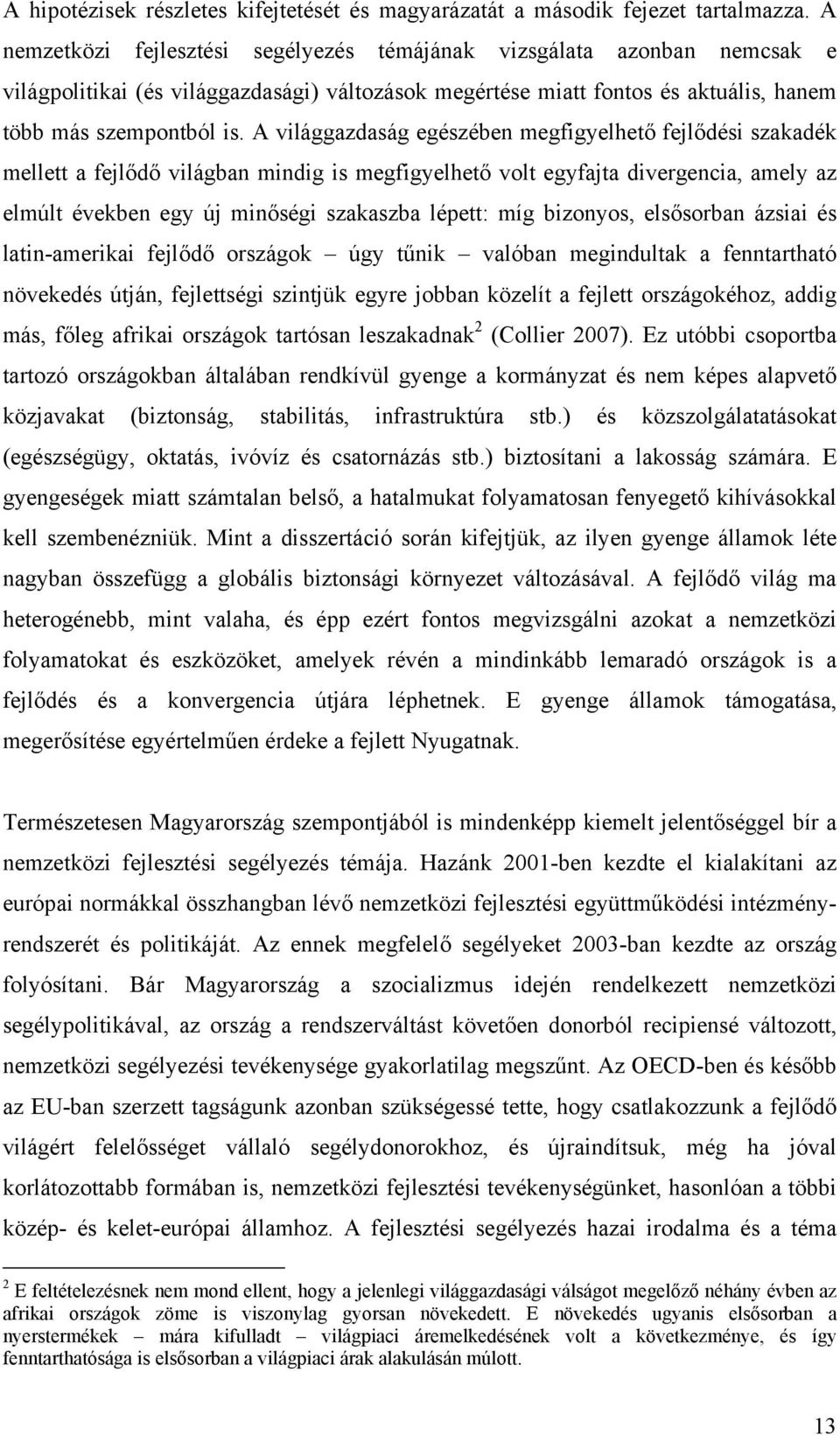 A világgazdaság egészében megfigyelhető fejlődési szakadék mellett a fejlődő világban mindig is megfigyelhető volt egyfajta divergencia, amely az elmúlt években egy új minőségi szakaszba lépett: míg