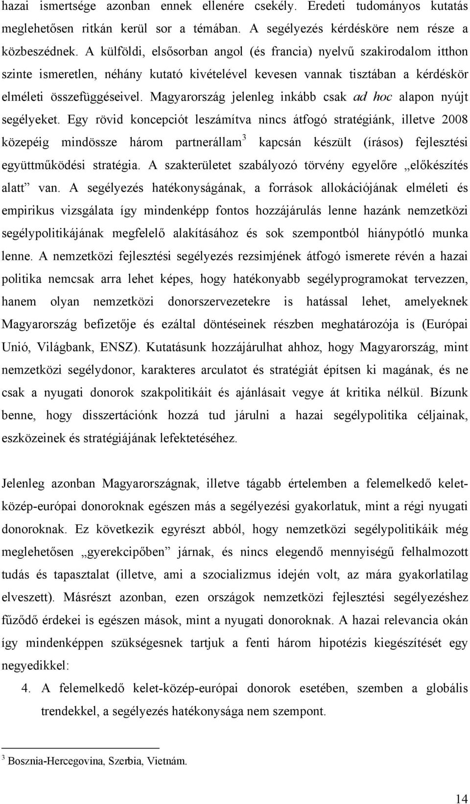 Magyarország jelenleg inkább csak ad hoc alapon nyújt segélyeket.