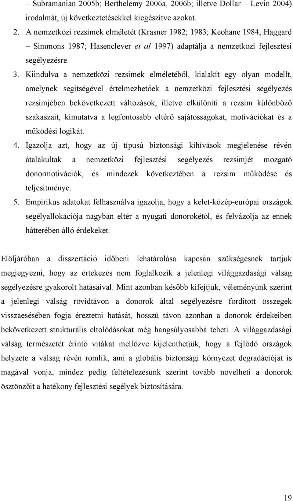 elkülöníti a rezsim különböző szakaszait, kimutatva a legfontosabb eltérő sajátosságokat, motivációkat és a működési logikát. 4.