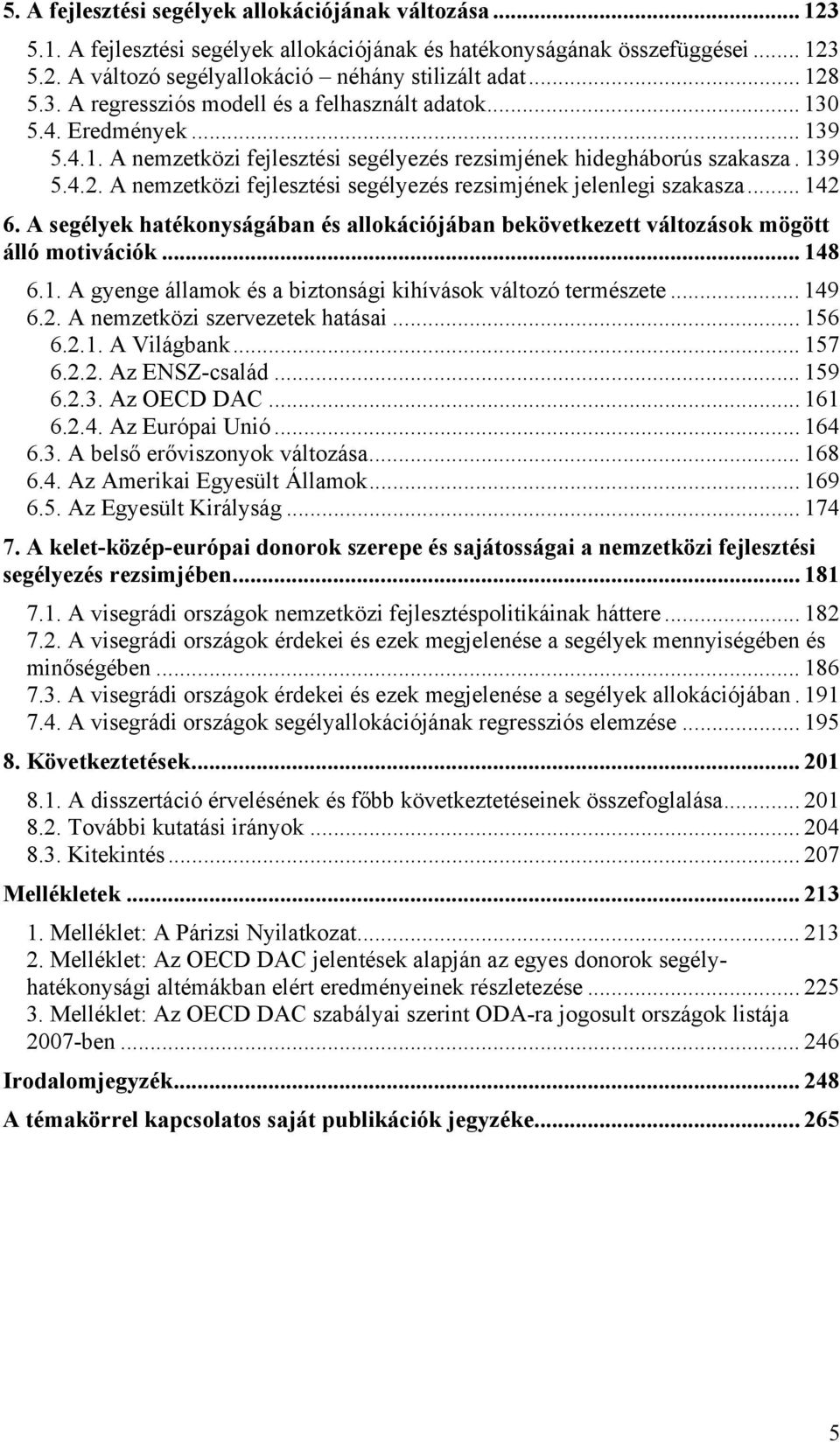 .. 142 6. A segélyek hatékonyságában és allokációjában bekövetkezett változások mögött álló motivációk... 148 6.1. A gyenge államok és a biztonsági kihívások változó természete... 149 6.2. A nemzetközi szervezetek hatásai.