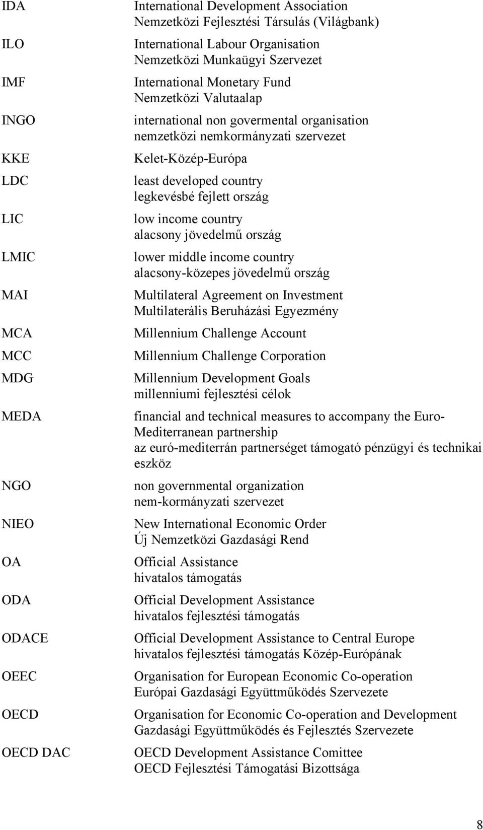 developed country legkevésbé fejlett ország low income country alacsony jövedelmű ország lower middle income country alacsony-közepes jövedelmű ország Multilateral Agreement on Investment