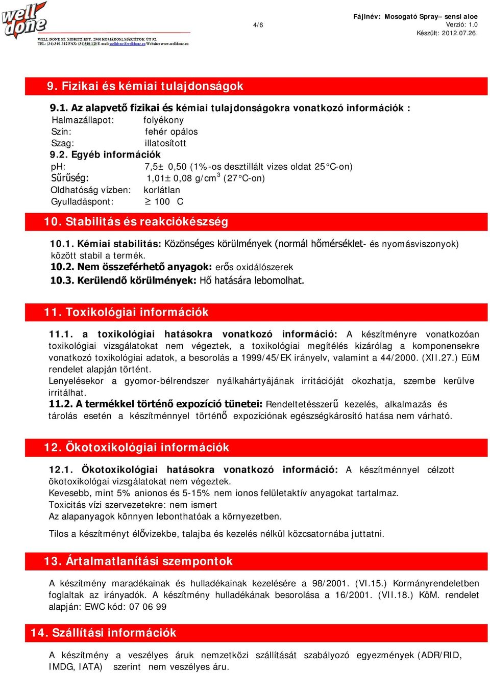 10.2. Nem összeférhető anyagok: erős oxidálószerek 10.3. Kerülendő körülmények: Hő hatására lebomolhat. 11. Toxikológiai információk 11.1. a toxikológiai hatásokra vonatkozó információ: A