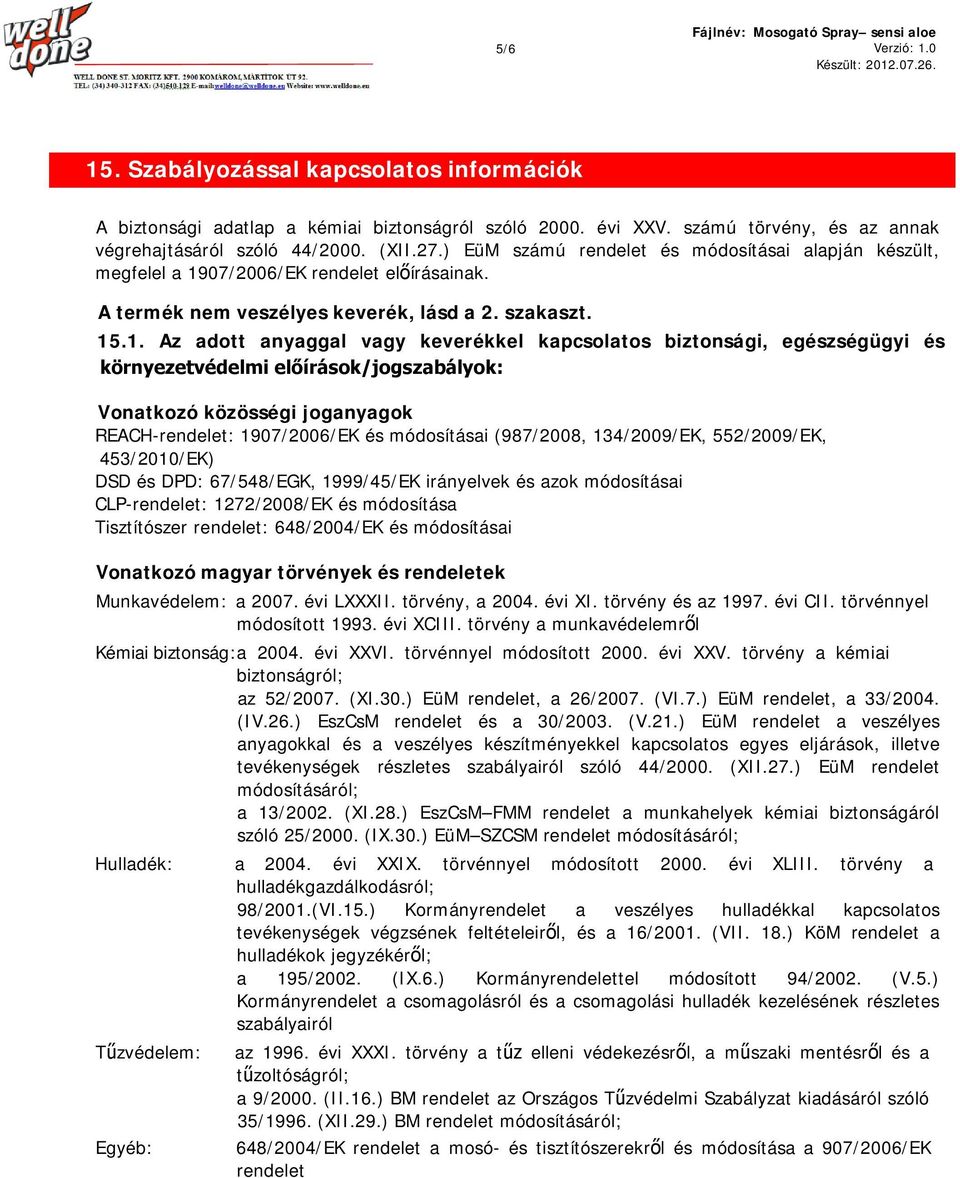 07/2006/EK rendelet előírásainak. A termék nem veszélyes keverék, lásd a 2. szakaszt. 15