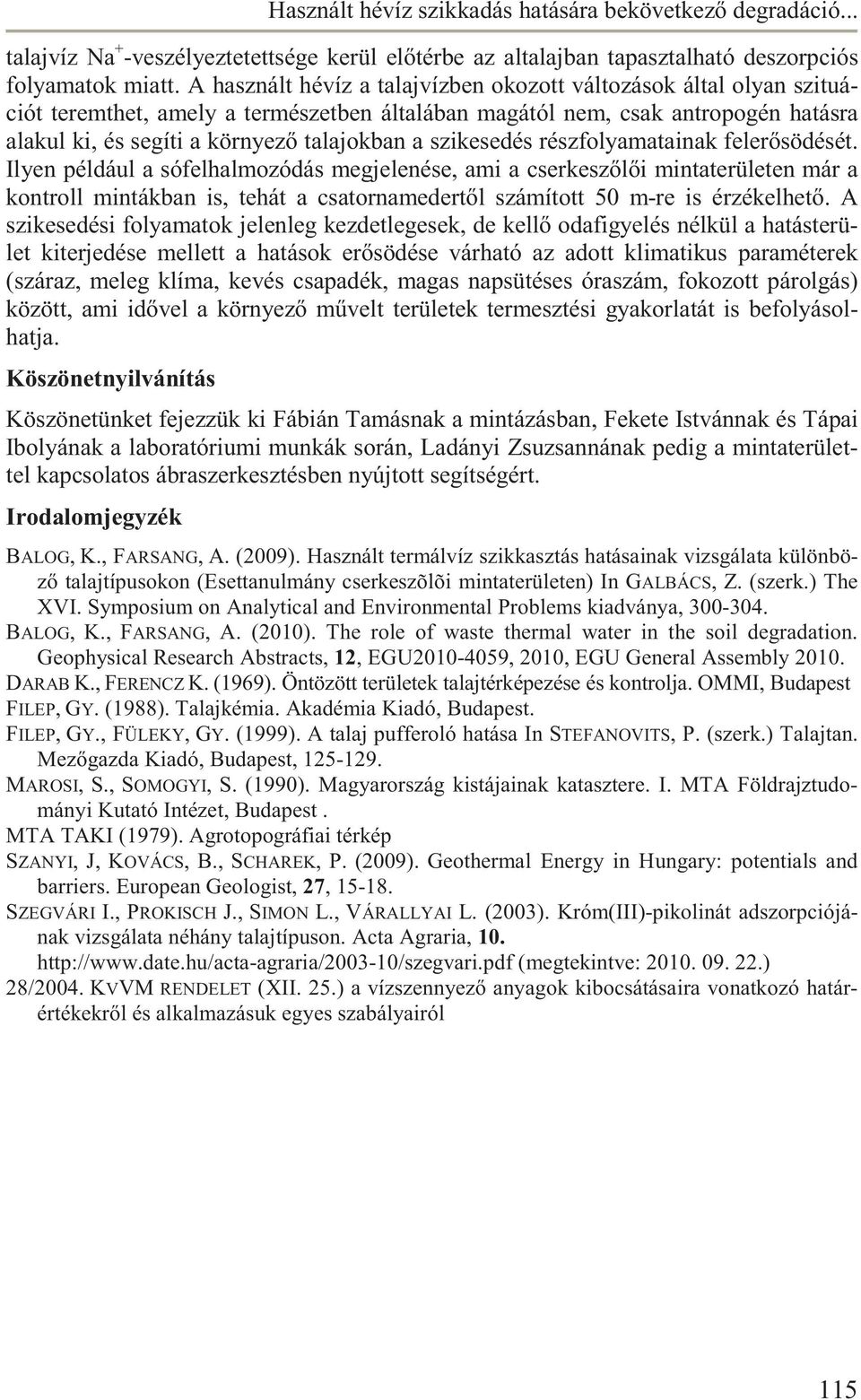 részfolyamatainak feler södését. Ilyen például a sófelhalmozódás megjelenése, ami a cserkesz l i mintaterületen már a kontroll mintákban is, tehát a csatornamedert l számított 50 mre is érzékelhet.