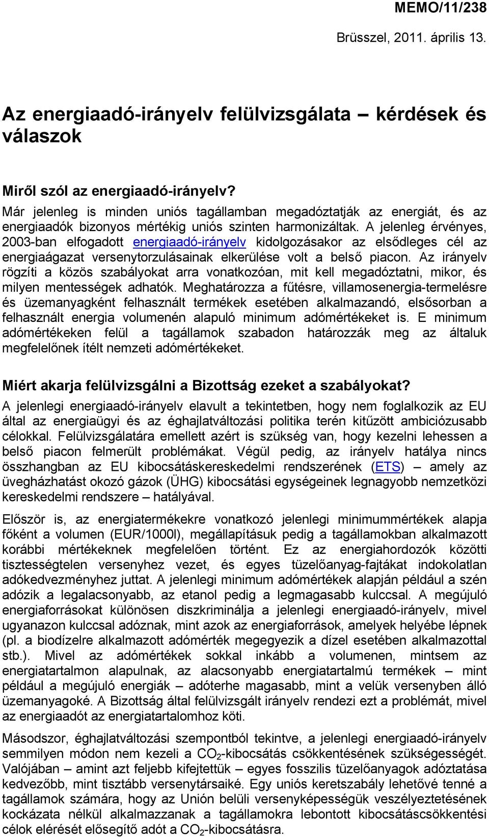 A jelenleg érvényes, 2003-ban elfogadott energiaadó-irányelv kidolgozásakor az elsődleges cél az energiaágazat versenytorzulásainak elkerülése volt a belső piacon.