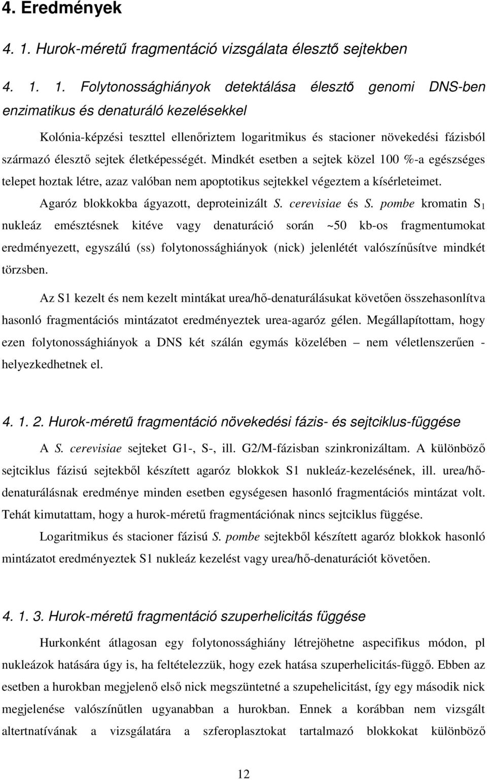 1. Folytonossághiányok detektálása élesztő genomi DNS-ben enzimatikus és denaturáló kezelésekkel Kolónia-képzési teszttel ellenőriztem logaritmikus és stacioner növekedési fázisból származó élesztő