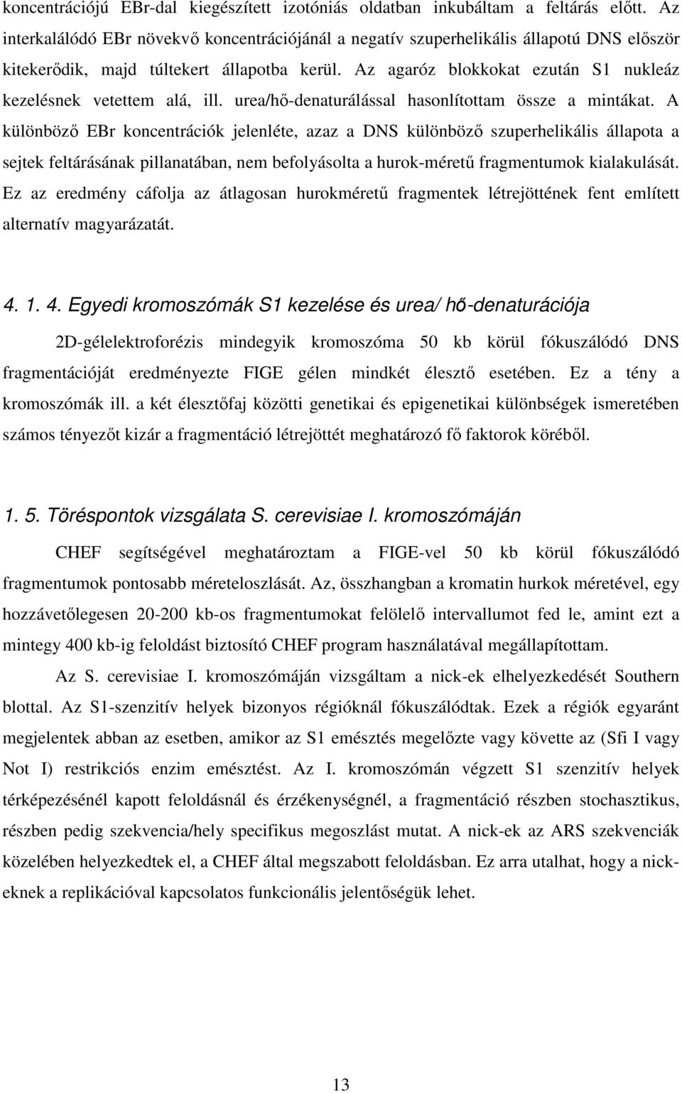 Az agaróz blokkokat ezután S1 nukleáz kezelésnek vetettem alá, ill. urea/hő-denaturálással hasonlítottam össze a mintákat.