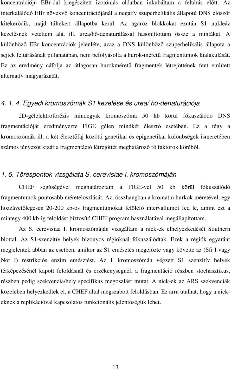 Az agaróz blokkokat ezután S1 nukleáz kezelésnek vetettem alá, ill. urea/hő-denaturálással hasonlítottam össze a mintákat.