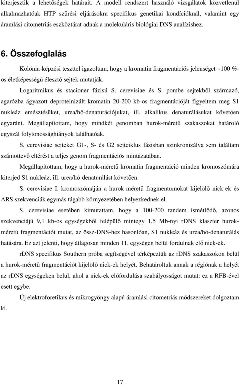 biológiai DNS analízishez. 6. Összefoglalás Kolónia-képzési teszttel igazoltam, hogy a kromatin fragmentációs jelenséget ~100 %- os életképességű élesztő sejtek mutatják.