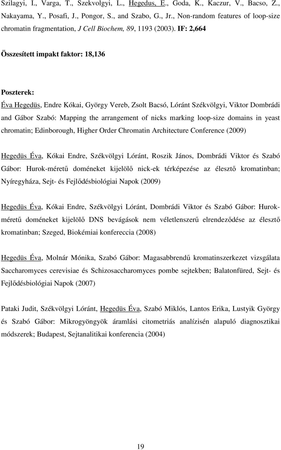 IF: 2,664 Összesített impakt faktor: 18,136 Poszterek: Éva Hegedüs, Endre Kókai, György Vereb, Zsolt Bacsó, Lóránt Székvölgyi, Viktor Dombrádi and Gábor Szabó: Mapping the arrangement of nicks