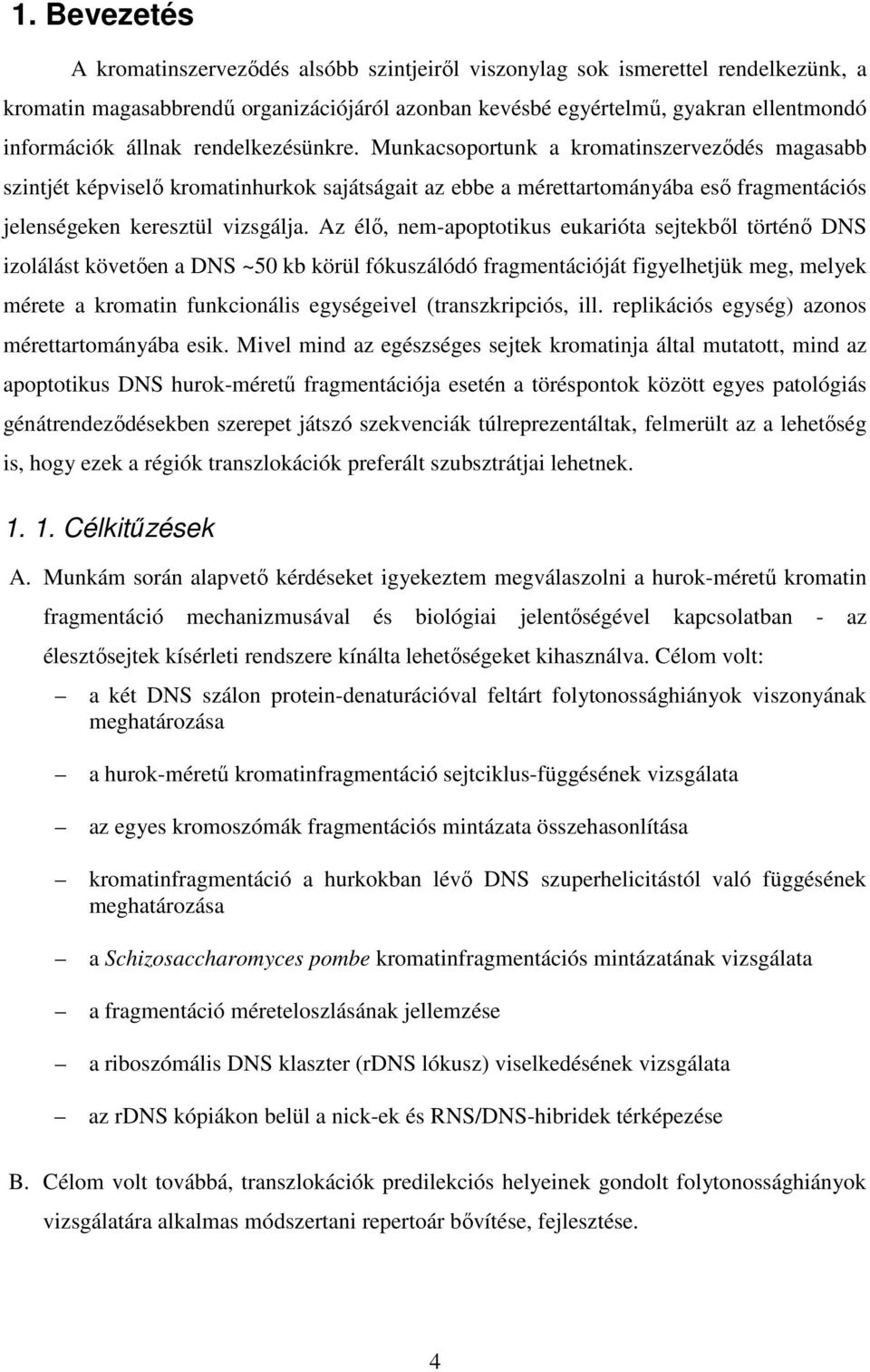 Az élő, nem-apoptotikus eukarióta sejtekből történő DNS izolálást követően a DNS ~50 kb körül fókuszálódó fragmentációját figyelhetjük meg, melyek mérete a kromatin funkcionális egységeivel