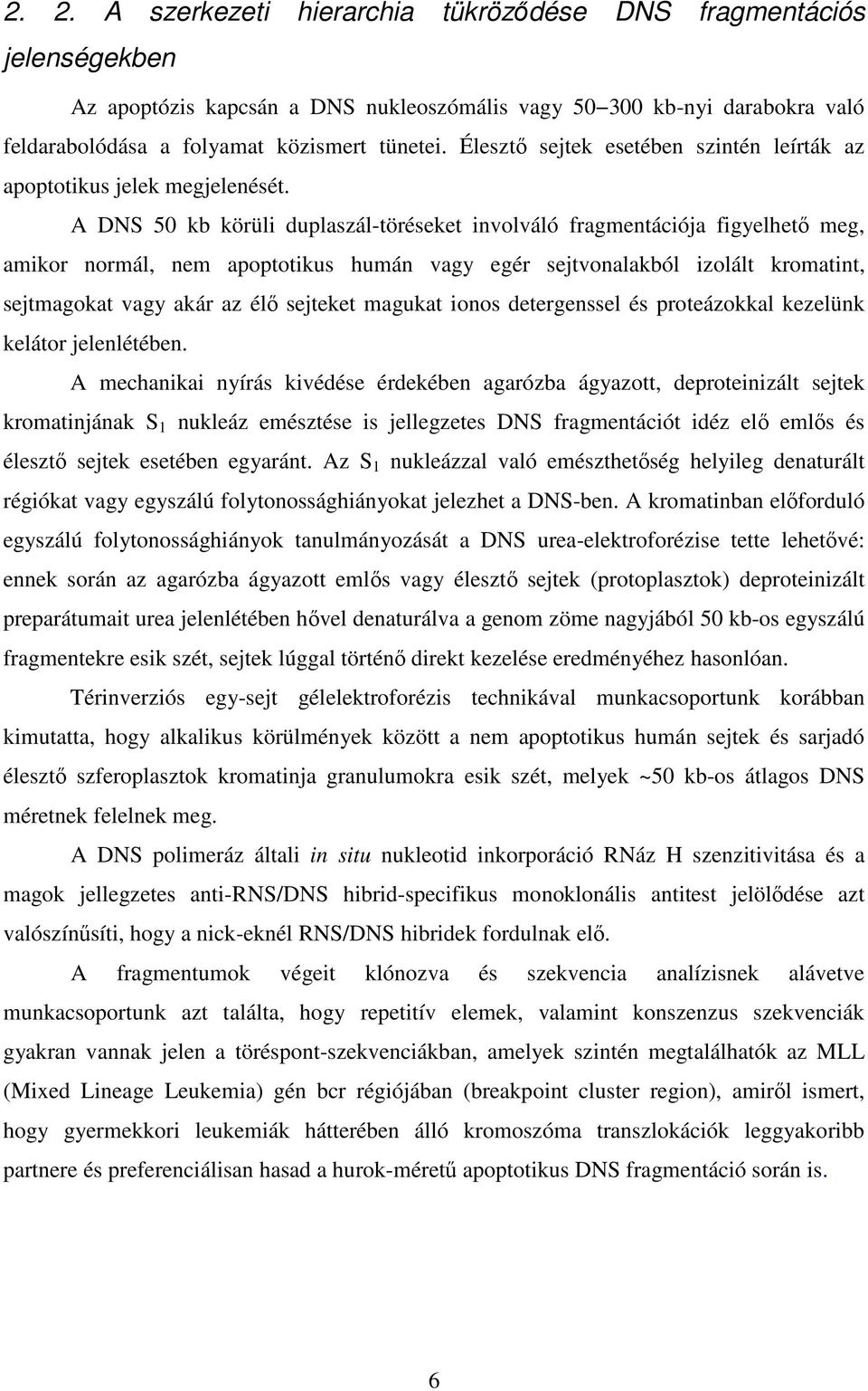 A DNS 50 kb körüli duplaszál-töréseket involváló fragmentációja figyelhető meg, amikor normál, nem apoptotikus humán vagy egér sejtvonalakból izolált kromatint, sejtmagokat vagy akár az élő sejteket