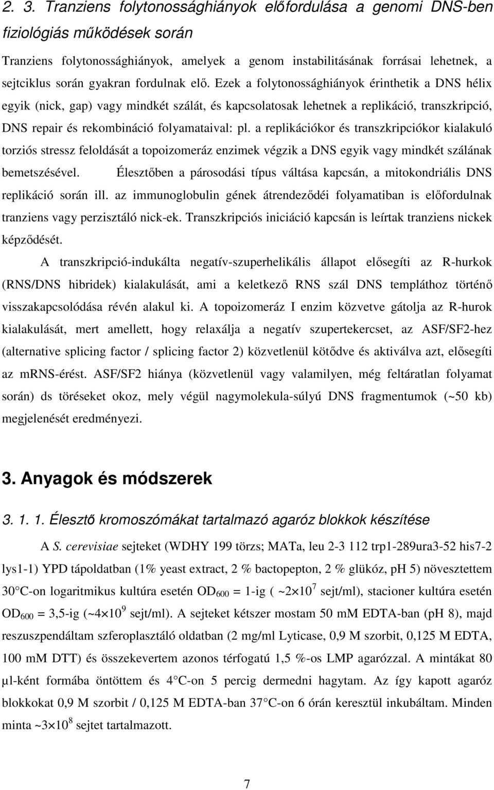 Ezek a folytonossághiányok érinthetik a DNS hélix egyik (nick, gap) vagy mindkét szálát, és kapcsolatosak lehetnek a replikáció, transzkripció, DNS repair és rekombináció folyamataival: pl.