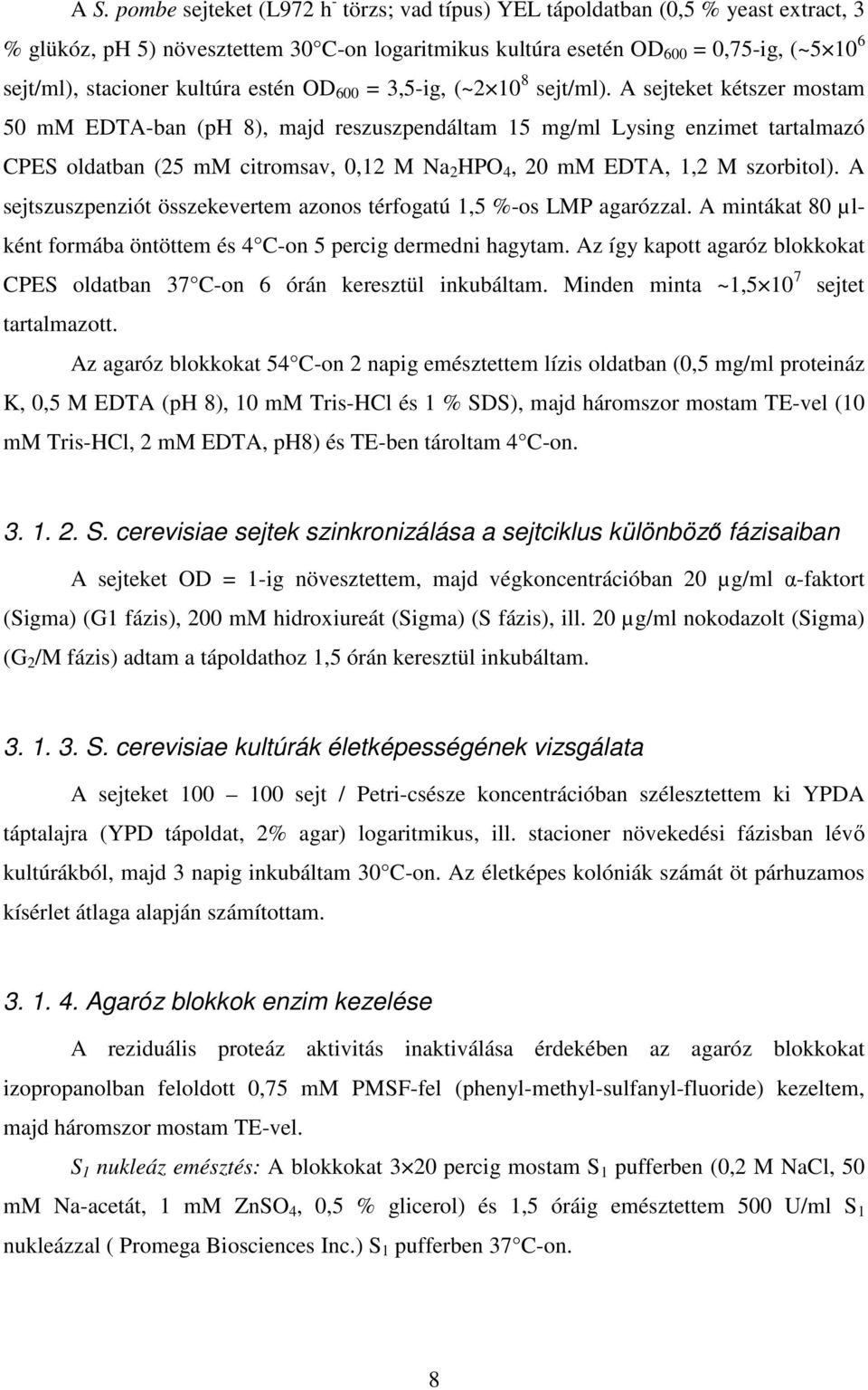 A sejteket kétszer mostam 50 mm EDTA-ban (ph 8), majd reszuszpendáltam 15 mg/ml Lysing enzimet tartalmazó CPES oldatban (25 mm citromsav, 0,12 M Na 2 HPO 4, 20 mm EDTA, 1,2 M szorbitol).