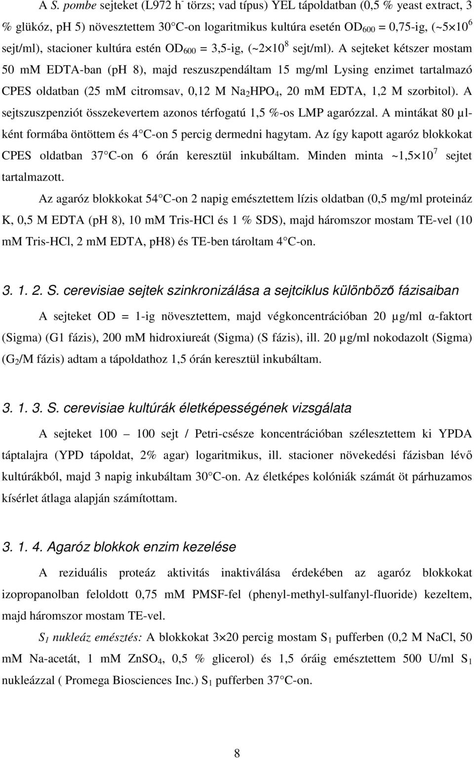 A sejteket kétszer mostam 50 mm EDTA-ban (ph 8), majd reszuszpendáltam 15 mg/ml Lysing enzimet tartalmazó CPES oldatban (25 mm citromsav, 0,12 M Na 2 HPO 4, 20 mm EDTA, 1,2 M szorbitol).