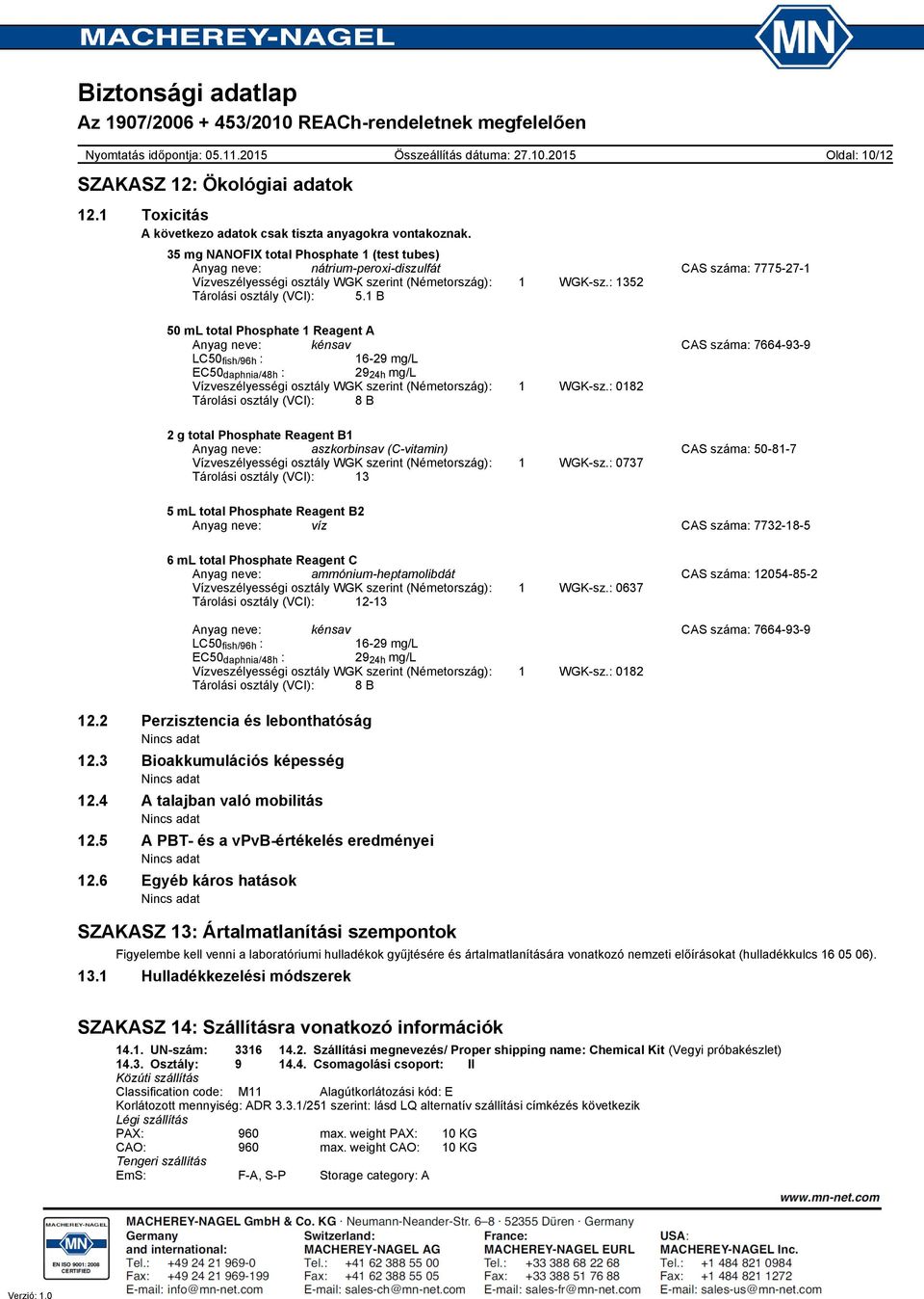 1 B Oldal: 10/12 Anyag neve: kénsav CAS száma: 7664939 LC50 fish/96h : 1629 mg/l EC50 daphnia/48h : 29 24h mg/l Vízveszélyességi osztály WGK szerint (Németország): 1 WGKsz.