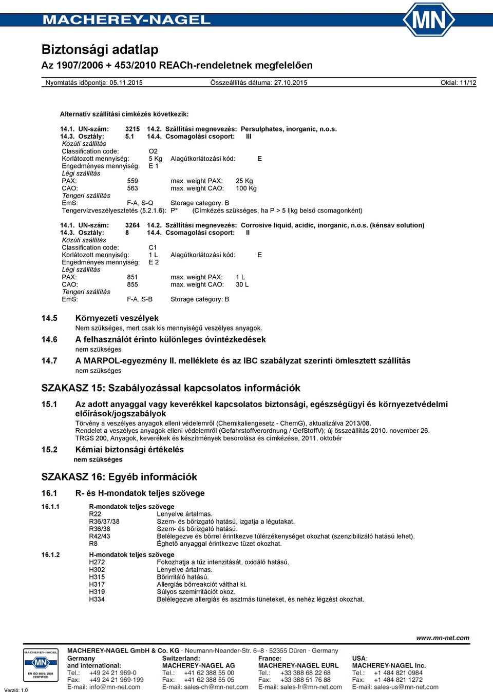 weight PAX: 25 Kg CAO: 563 max. weight CAO: 100 Kg Tengeri szállítás EmS: FA, SQ Storage category: B Tengervízveszélyesztetés (5.2.1.6): P* (Címkézés szükséges, ha P > 5 l kg belső csomagonként) 14.1. UNszám: 3264 14.