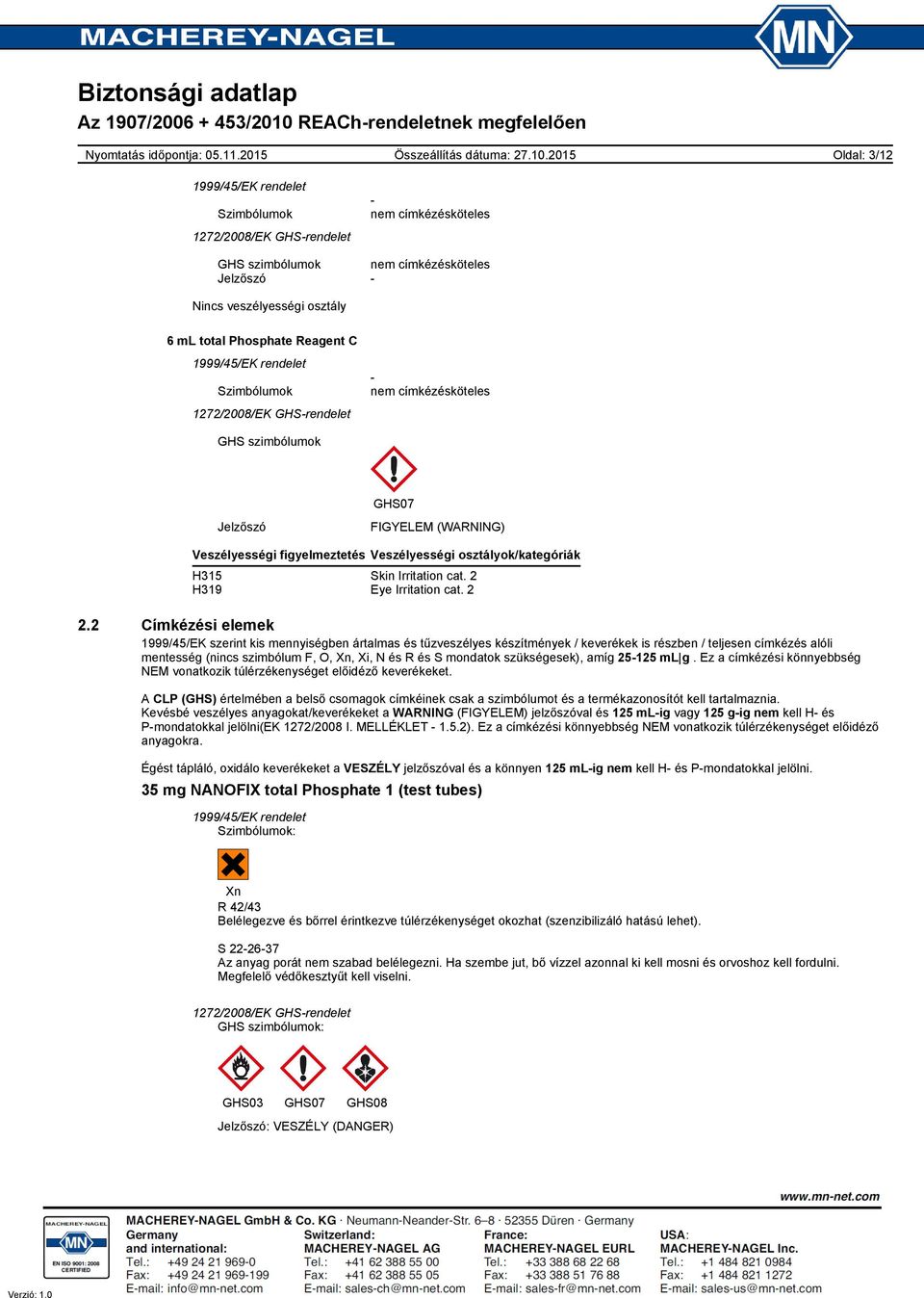 2 Címkézési elemek 1999/45/EK szerint kis mennyiségben ártalmas és tűzveszélyes készítmények / keverékek is részben / teljesen címkézés alóli mentesség (nincs szimbólum F, O, Xn, Xi, N és R és S