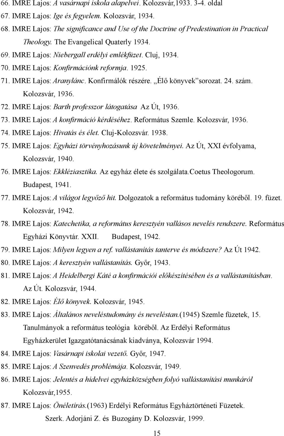 IMRE Lajos: Konfirmációnk reformja. 1925. 71. IMRE Lajos: Aranylánc. Konfirmálók részére. Élő könyvek sorozat. 24. szám. Kolozsvár, 1936. 72. IMRE Lajos: Barth professzor látogatása Az Út, 1936. 73.