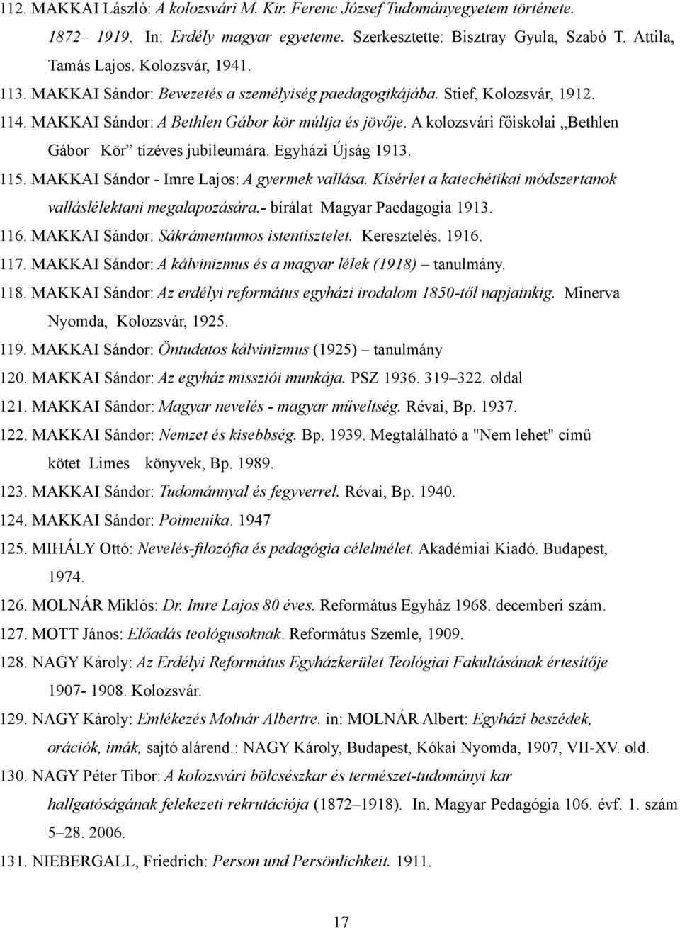 A kolozsvári főiskolai Bethlen Gábor Kör tízéves jubileumára. Egyházi Újság 1913. 115. MAKKAI Sándor - Imre Lajos: A gyermek vallása.