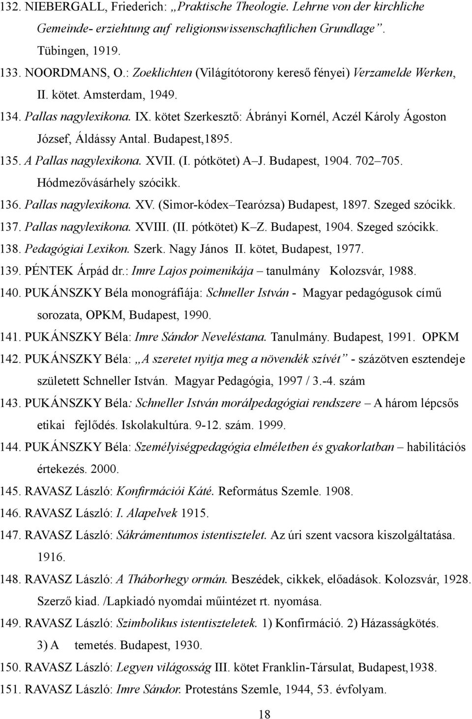 Budapest,1895. 135. A Pallas nagylexikona. XVII. (I. pótkötet) A J. Budapest, 1904. 702 705. Hódmezővásárhely szócikk. 136. Pallas nagylexikona. XV. (Simor-kódex Tearózsa) Budapest, 1897.