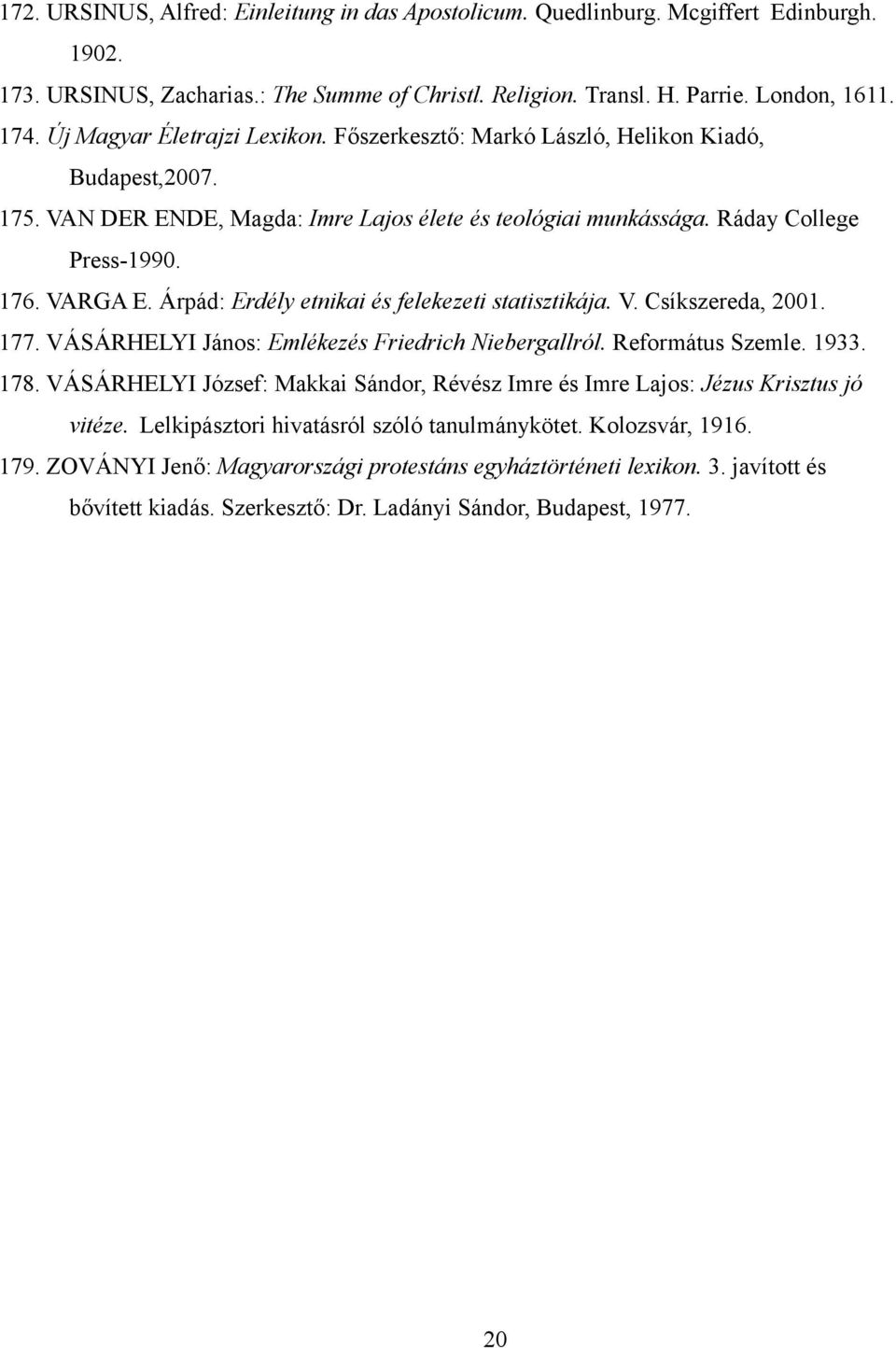 Árpád: Erdély etnikai és felekezeti statisztikája. V. Csíkszereda, 2001. 177. VÁSÁRHELYI János: Emlékezés Friedrich Niebergallról. Református Szemle. 1933. 178.