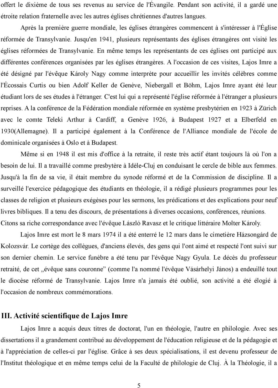 Jusqu'en 1941, plusieurs représentants des églises étrangères ont visité les églises réformées de Transylvanie.