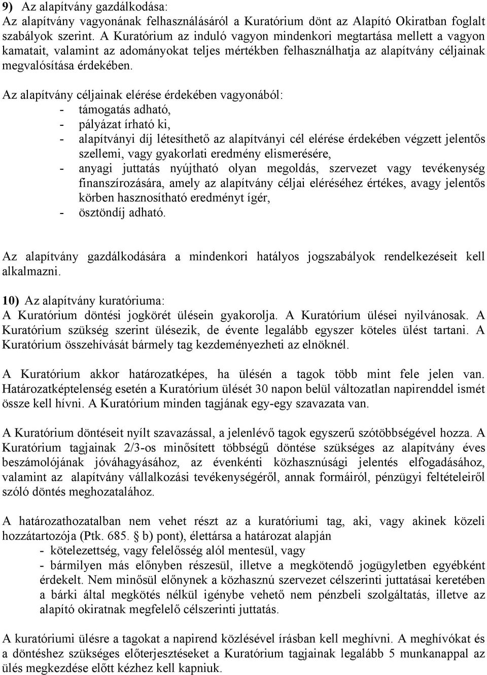 Az alapítvány céljainak elérése érdekében vagyonából: - támogatás adható, - pályázat írható ki, - alapítványi díj létesíthető az alapítványi cél elérése érdekében végzett jelentős szellemi, vagy