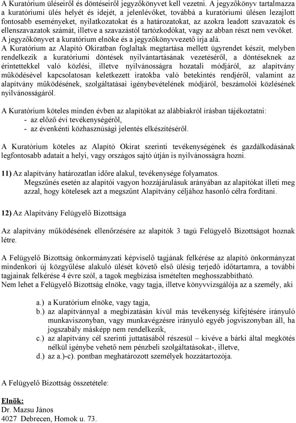 szavazatok és ellenszavazatok számát, illetve a szavazástól tartózkodókat, vagy az abban részt nem vevőket. A jegyzőkönyvet a kuratórium elnöke és a jegyzőkönyvvezető írja alá.